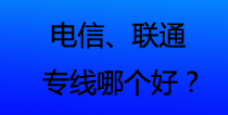 电信、联通专线哪个好？