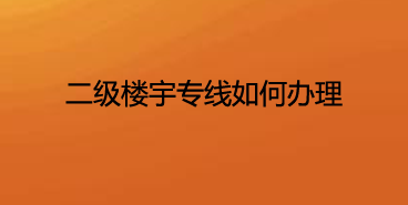 二级楼宇专线如何办理？